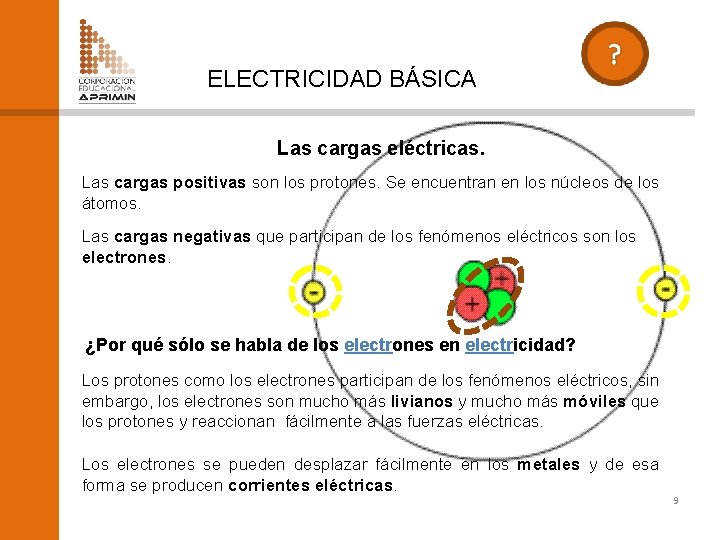 ELECTRICIDAD BÁSICA Las cargas eléctricas. Las cargas positivas son los protones. Se encuentran en