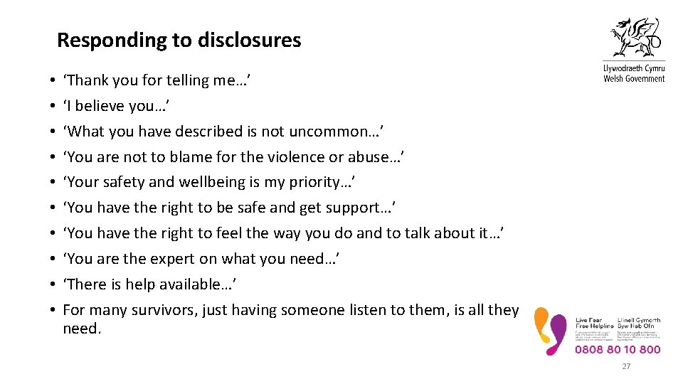 Responding to disclosures • • • ‘Thank you for telling me…’ ‘I believe you…’ Responding to disclosures • • • ‘Thank you for telling me…’ ‘I believe you…’