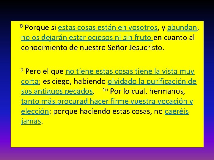  8 Porque si estas cosas están en vosotros, y abundan, no os dejarán