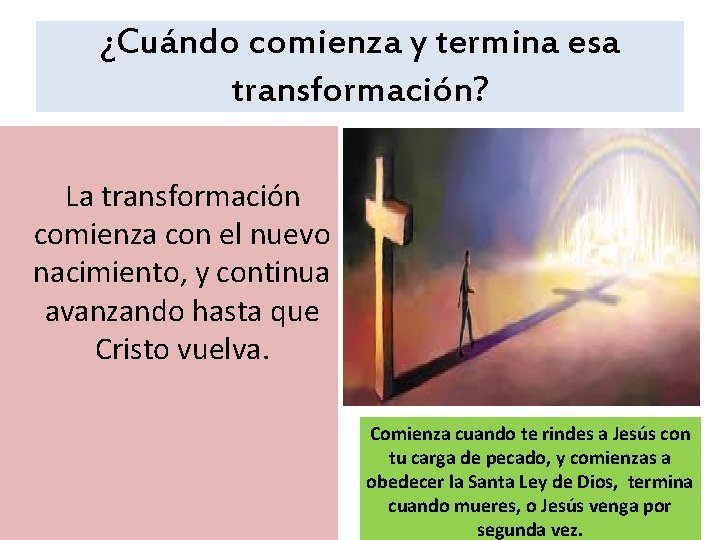 ¿Cuándo comienza y termina esa transformación? La transformación comienza con el nuevo nacimiento, y