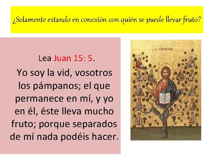 ¿Solamente estando en conexión con quién se puede llevar fruto? Lea Juan 15: 5.