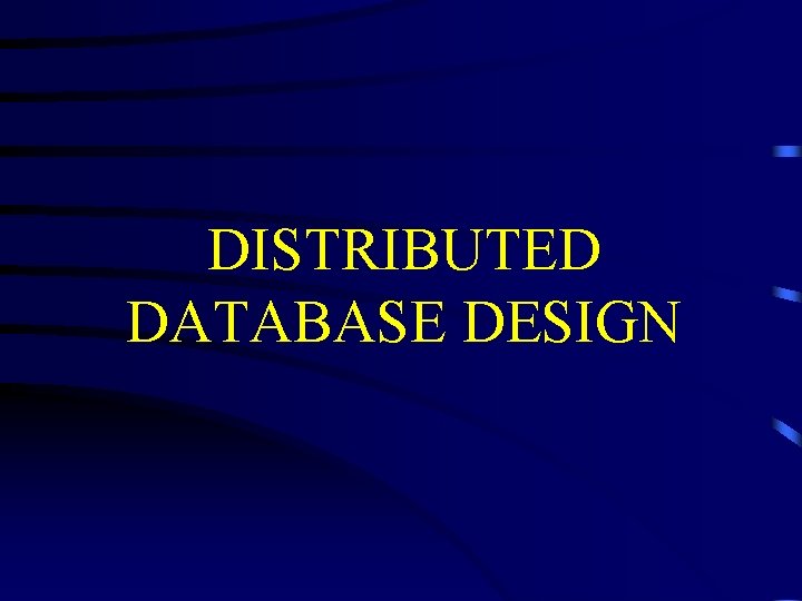 DISTRIBUTED DATABASE DESIGN DISTRIBUTED DATABASE DESIGN