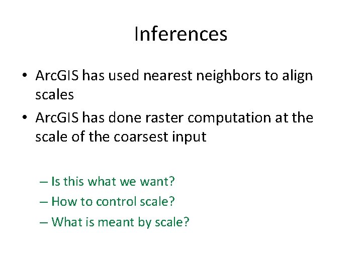 Inferences • Arc. GIS has used nearest neighbors to align scales • Arc. GIS