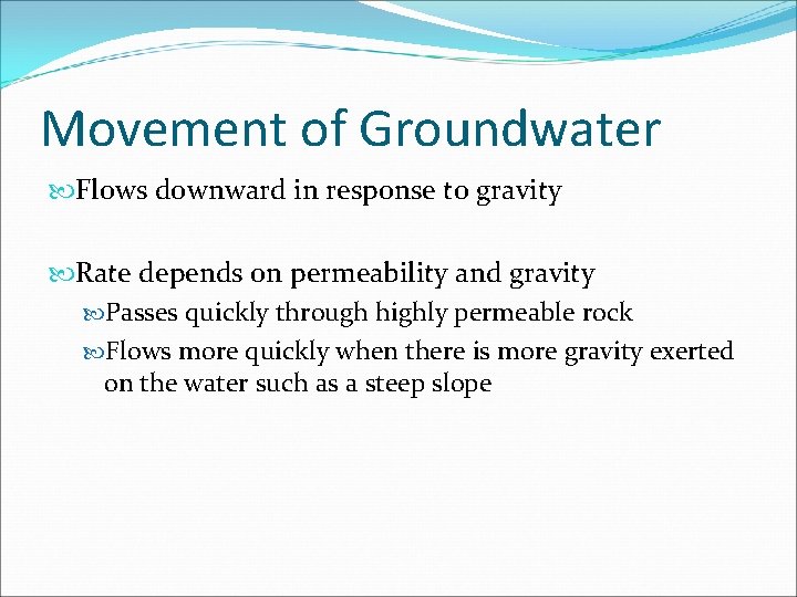 Movement of Groundwater Flows downward in response to gravity Rate depends on permeability and