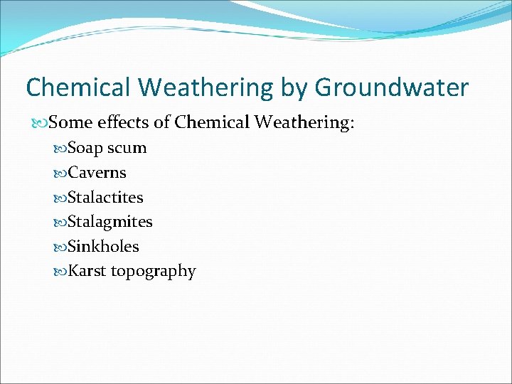 Chemical Weathering by Groundwater Some effects of Chemical Weathering: Soap scum Caverns Stalactites Stalagmites