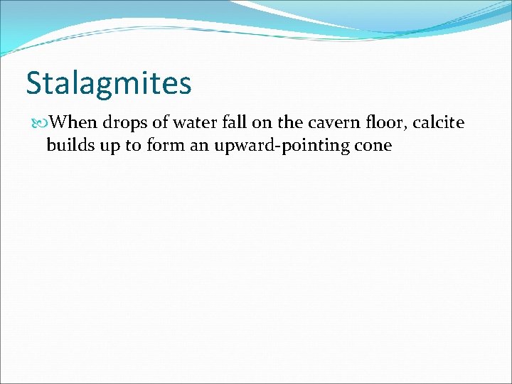 Stalagmites When drops of water fall on the cavern floor, calcite builds up to