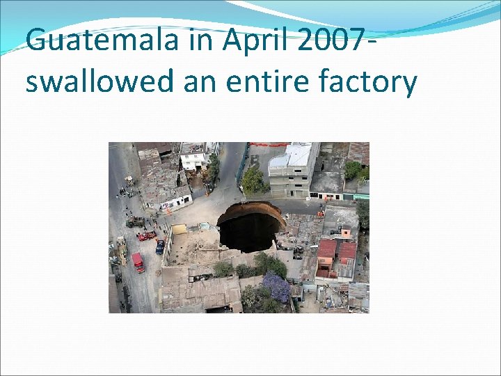 Guatemala in April 2007 swallowed an entire factory 