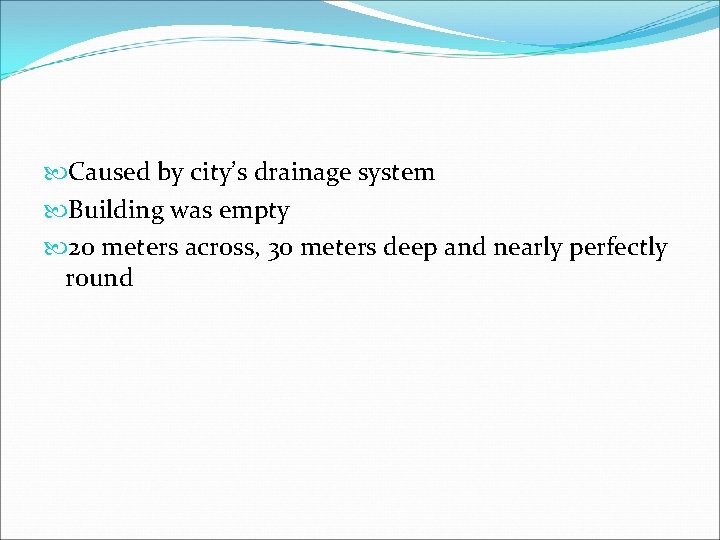  Caused by city’s drainage system Building was empty 20 meters across, 30 meters