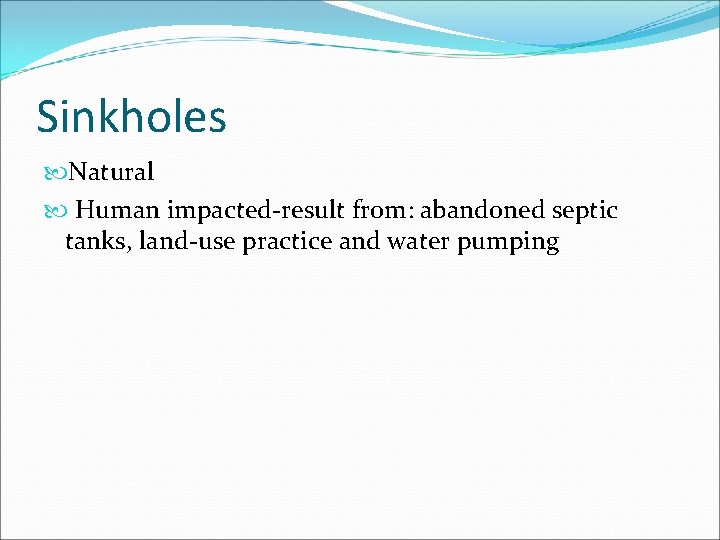Sinkholes Natural Human impacted-result from: abandoned septic tanks, land-use practice and water pumping 
