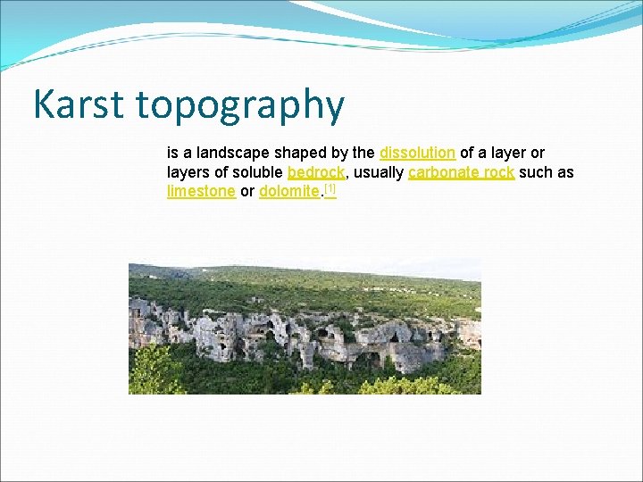 Karst topography is a landscape shaped by the dissolution of a layer or layers