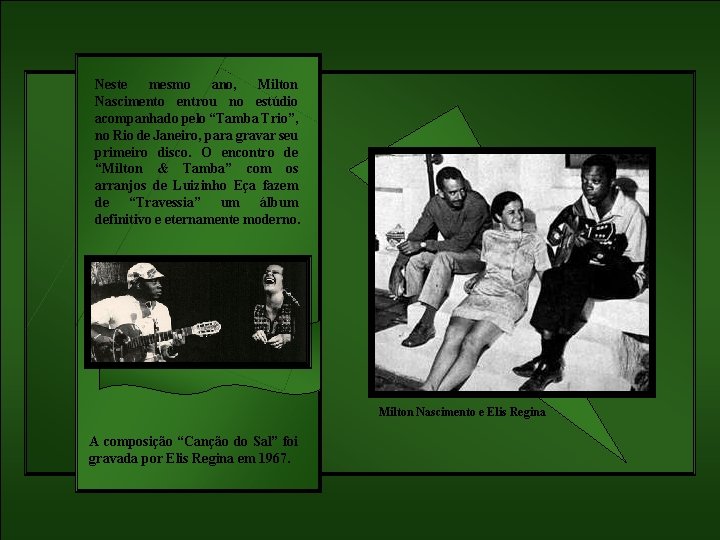 Neste mesmo ano, Milton Nascimento entrou no estúdio acompanhado pelo “Tamba Trio”, no Rio