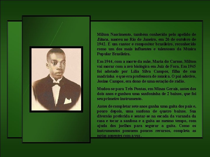 Milton Nascimento, também conhecido pelo apelido de Bituca, nasceu no Rio de Janeiro, em