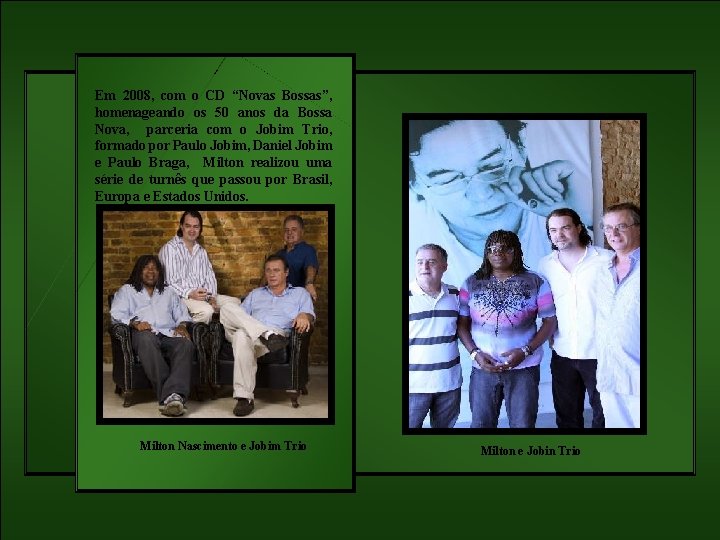 Em 2008, com o CD “Novas Bossas”, homenageando os 50 anos da Bossa Nova,