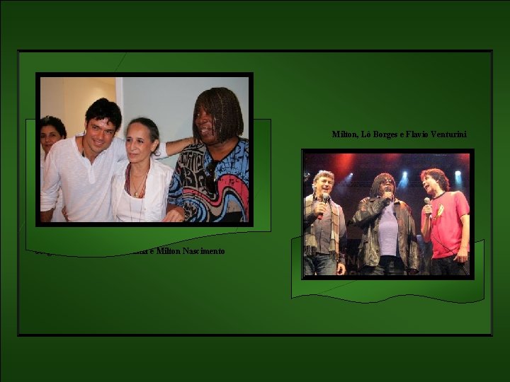 Milton, Lô Borges e Flavio Venturini Jorge Vercilio, Maria Bethânia e Milton Nascimento 