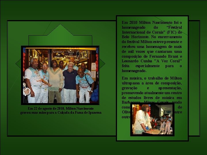 Em 2010 Milton Nascimento foi o homenageado do “Festival Internacional de Corais” (FIC) de
