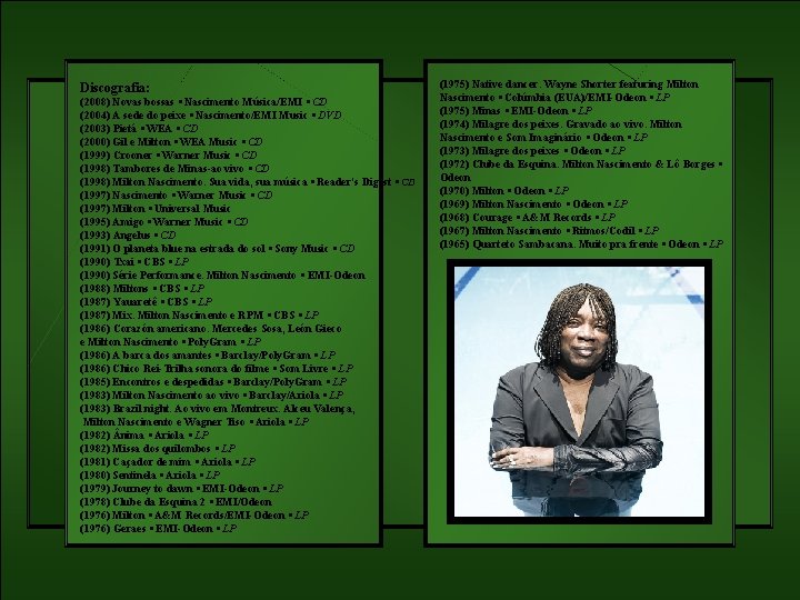 Discografia: (2008) Novas bossas • Nascimento Música/EMI • CD (2004) A sede do peixe