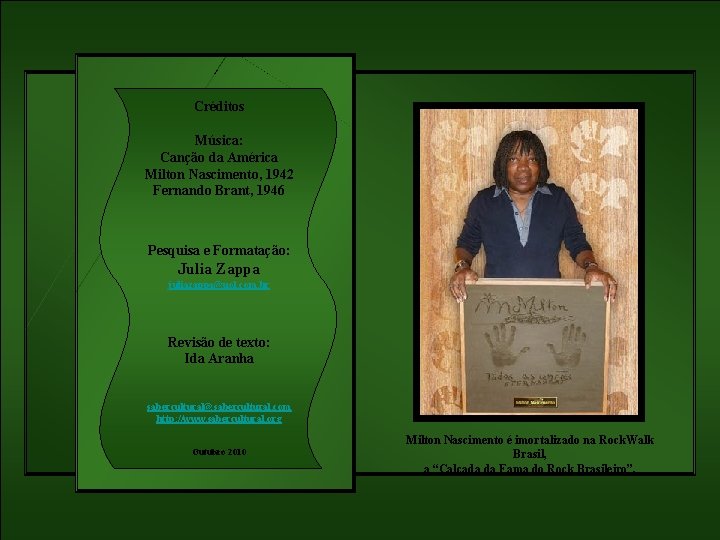 Créditos Música: Canção da América Milton Nascimento, 1942 Fernando Brant, 1946 Pesquisa e Formatação: