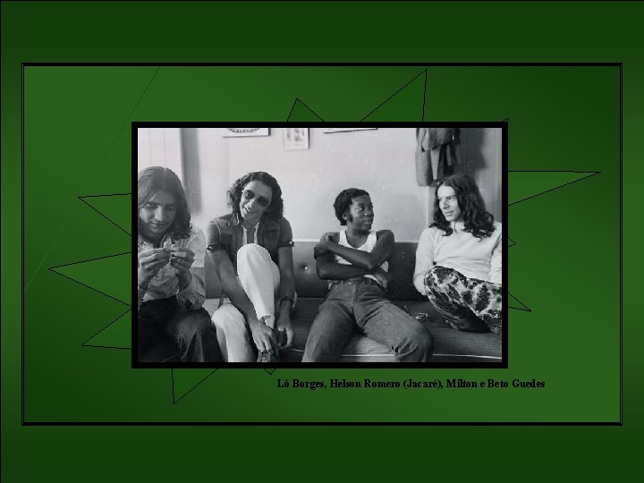 Lô Borges, Helson Romero (Jacaré), Milton e Beto Guedes 
