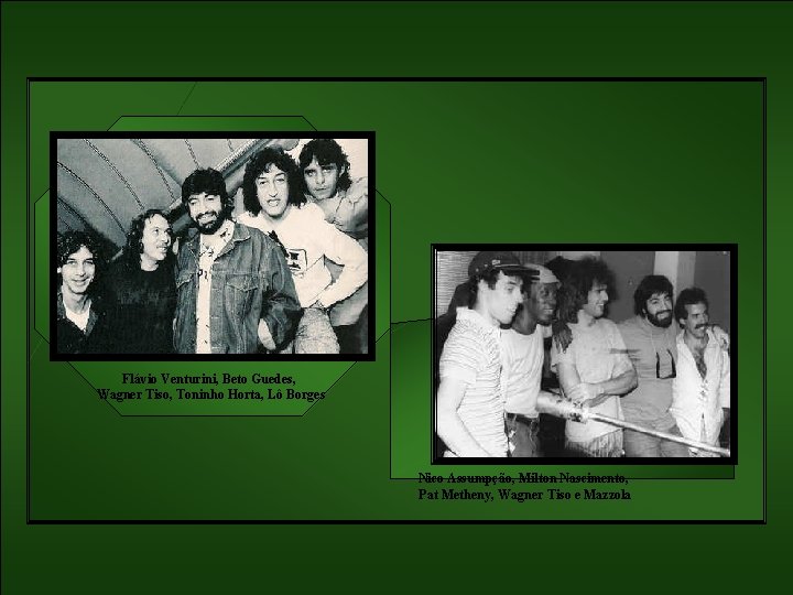 Flávio Venturini, Beto Guedes, Wagner Tiso, Toninho Horta, Lô Borges Nico Assumpção, Milton Nascimento,