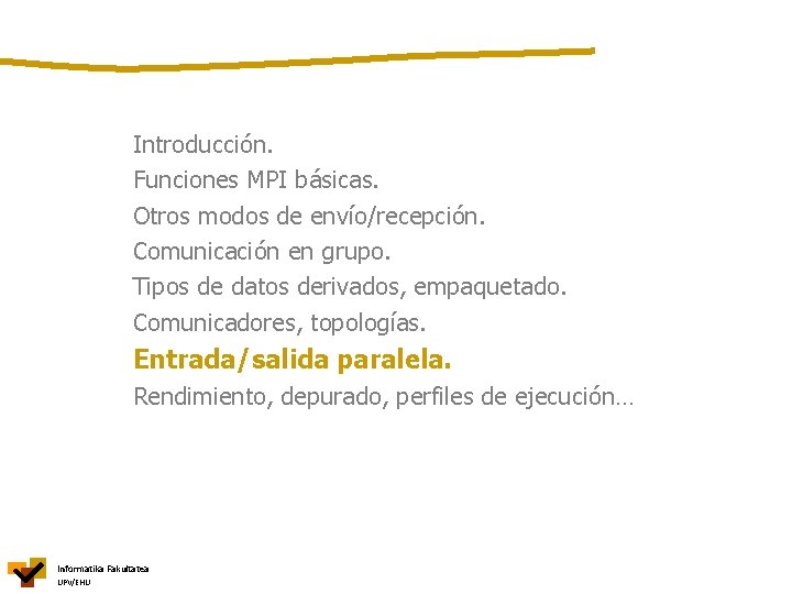 Introducción. Funciones MPI básicas. Otros modos de envío/recepción. Comunicación en grupo. Tipos de datos