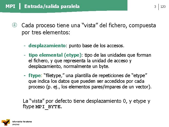 MPI Entrada/salida paralela 3 Cada proceso tiene una “vista” del fichero, compuesta por tres