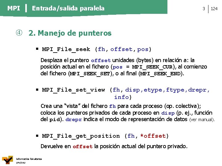 MPI Entrada/salida paralela 3 124 2. Manejo de punteros MPI_File_seek (fh, offset, pos) Desplaza