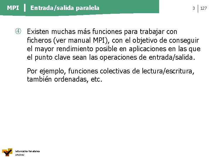 MPI Entrada/salida paralela 3 127 Existen muchas más funciones para trabajar con ficheros (ver