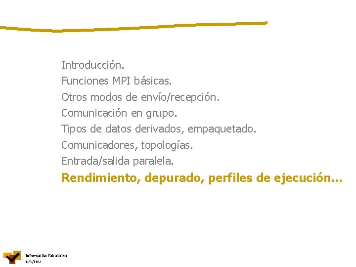 Introducción. Funciones MPI básicas. Otros modos de envío/recepción. Comunicación en grupo. Tipos de datos