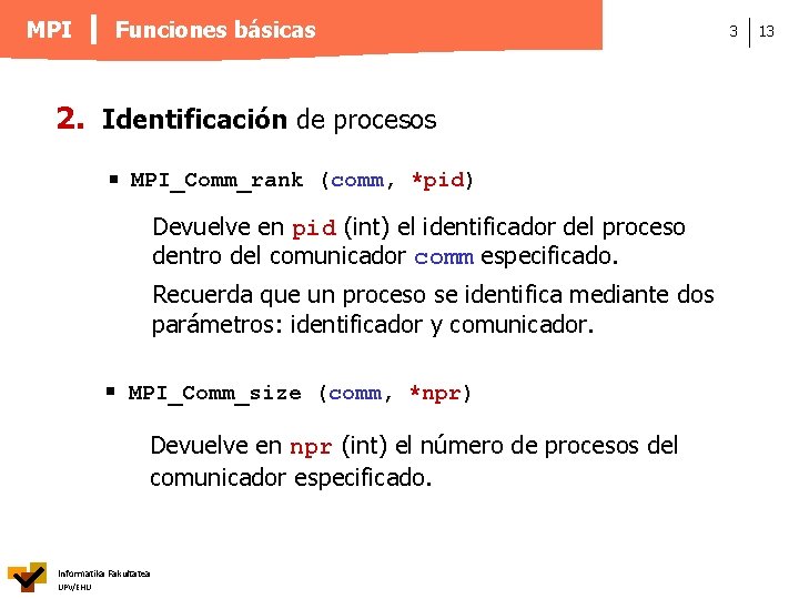 MPI Funciones básicas 2. Identificación de procesos MPI_Comm_rank (comm, *pid) Devuelve en pid (int)