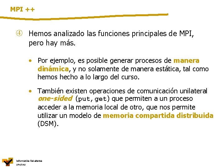 MPI ++ Hemos analizado las funciones principales de MPI, pero hay más. • Por