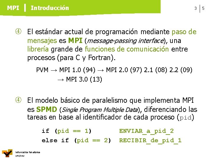 MPI Introducción 3 El estándar actual de programación mediante paso de mensajes es MPI