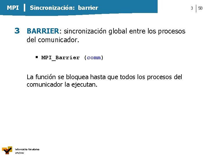 MPI Sincronización: barrier 3 BARRIER: sincronización global entre los procesos del comunicador. MPI_Barrier (comm)