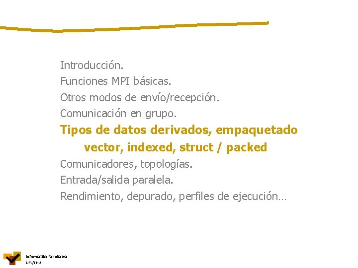 Introducción. Funciones MPI básicas. Otros modos de envío/recepción. Comunicación en grupo. Tipos de datos