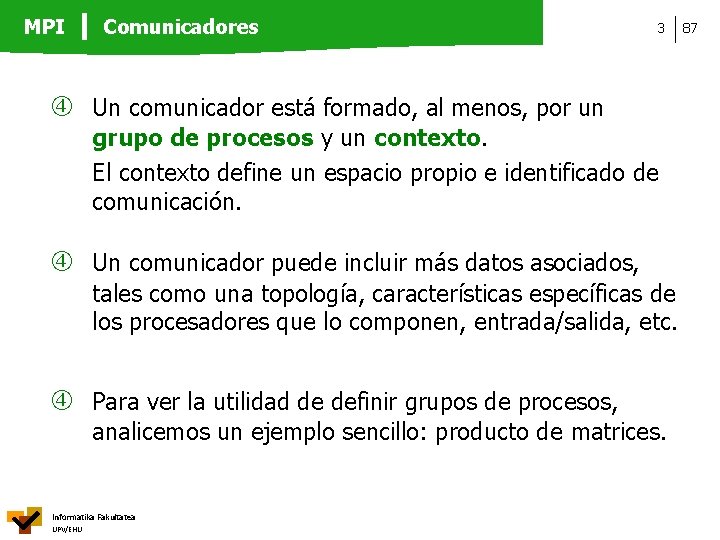 MPI Comunicadores 3 Un comunicador está formado, al menos, por un grupo de procesos
