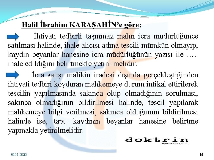  Halil İbrahim KARAŞAHİN’e göre; İhtiyati tedbirli taşınmaz malın icra müdürlüğünce satılması halinde, ihale