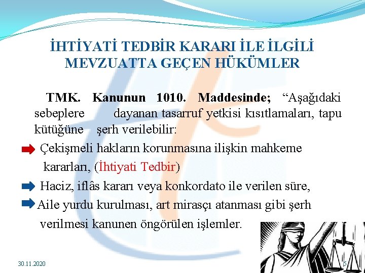 İHTİYATİ TEDBİR KARARI İLE İLGİLİ MEVZUATTA GEÇEN HÜKÜMLER TMK. Kanunun 1010. Maddesinde; “Aşağıdaki sebeplere