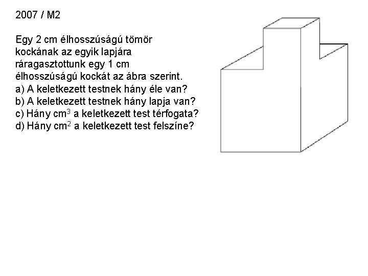 2007 / M 2 Egy 2 cm élhosszúságú tömör kockának az egyik lapjára ráragasztottunk