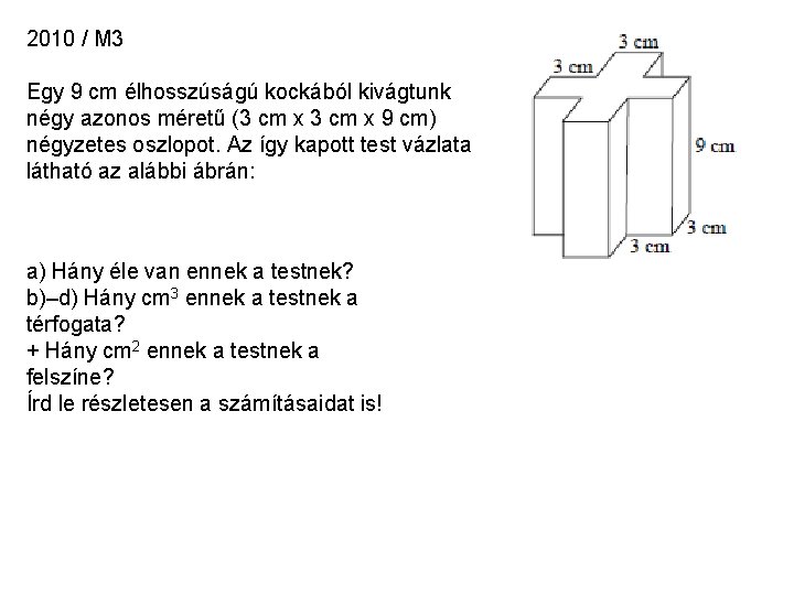 2010 / M 3 Egy 9 cm élhosszúságú kockából kivágtunk négy azonos méretű (3