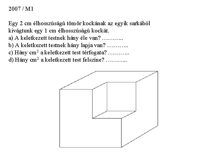 2007 / M 1 Egy 2 cm élhosszúságú tömör kockának az egyik sarkából kivágtunk