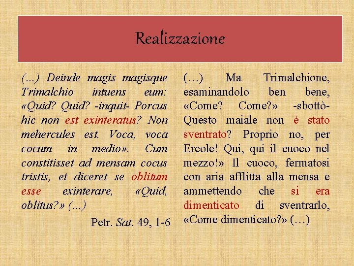 Realizzazione (…) Deinde magisque Trimalchio intuens eum: «Quid? -inquit- Porcus hic non est exinteratus?