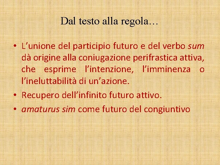 Dal testo alla regola… • L’unione del participio futuro e del verbo sum dà