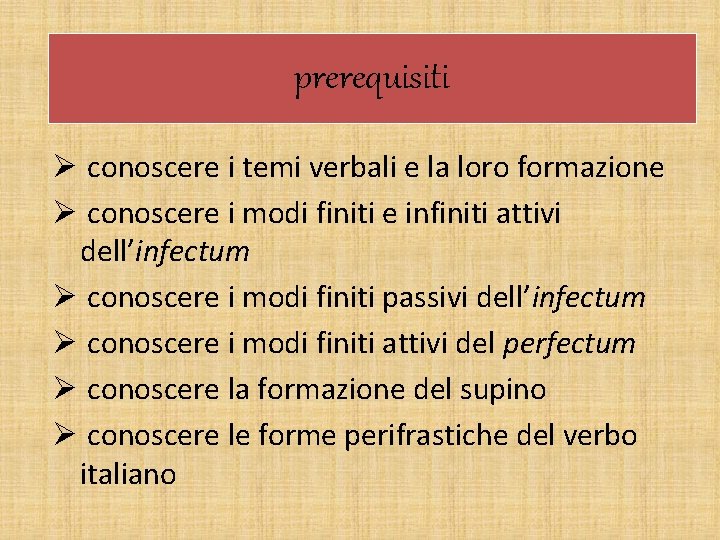 prerequisiti Ø conoscere i temi verbali e la loro formazione Ø conoscere i modi