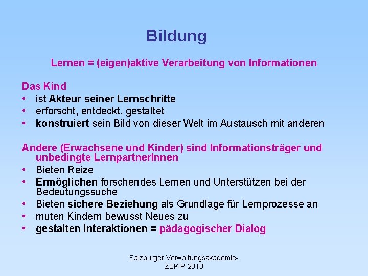 Bildung Lernen = (eigen)aktive Verarbeitung von Informationen Das Kind • ist Akteur seiner Lernschritte