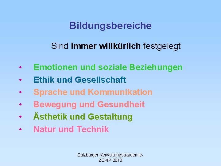 Bildungsbereiche Sind immer willkürlich festgelegt • • • Emotionen und soziale Beziehungen Ethik und