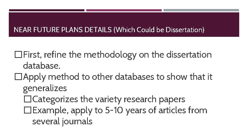NEAR FUTURE PLANS DETAILS (Which Could be Dissertation) �First, refine the methodology on the