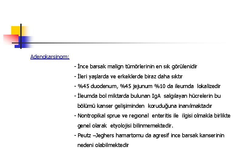 Adenokarsinom: - İnce barsak malign tümörlerinin en sık görülenidir - İleri yaşlarda ve erkeklerde