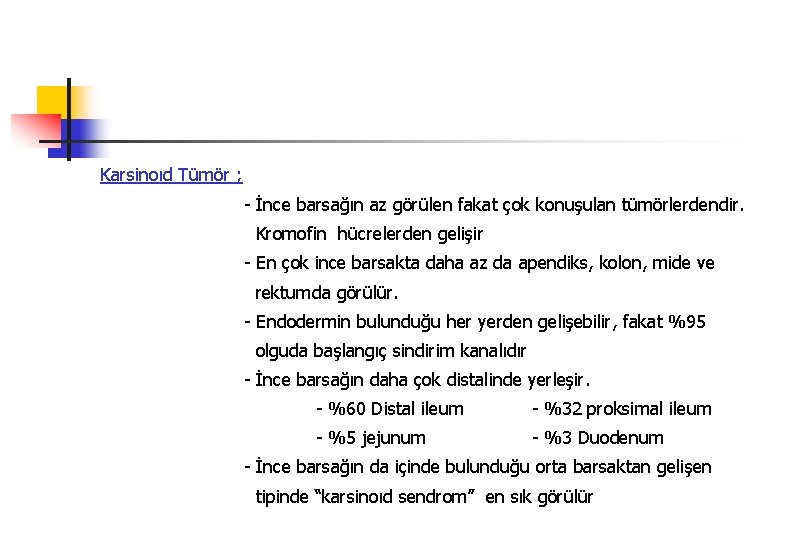Karsinoıd Tümör ; - İnce barsağın az görülen fakat çok konuşulan tümörlerdendir. Kromofin hücrelerden