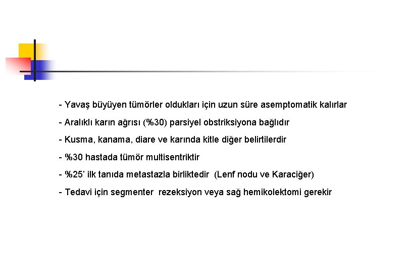 - Yavaş büyüyen tümörler oldukları için uzun süre asemptomatik kalırlar - Aralıklı karın ağrısı