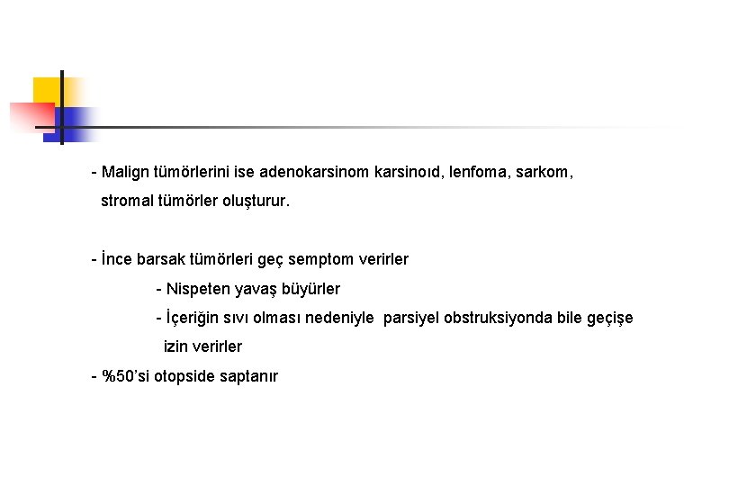 - Malign tümörlerini ise adenokarsinom karsinoıd, lenfoma, sarkom, stromal tümörler oluşturur. - İnce barsak