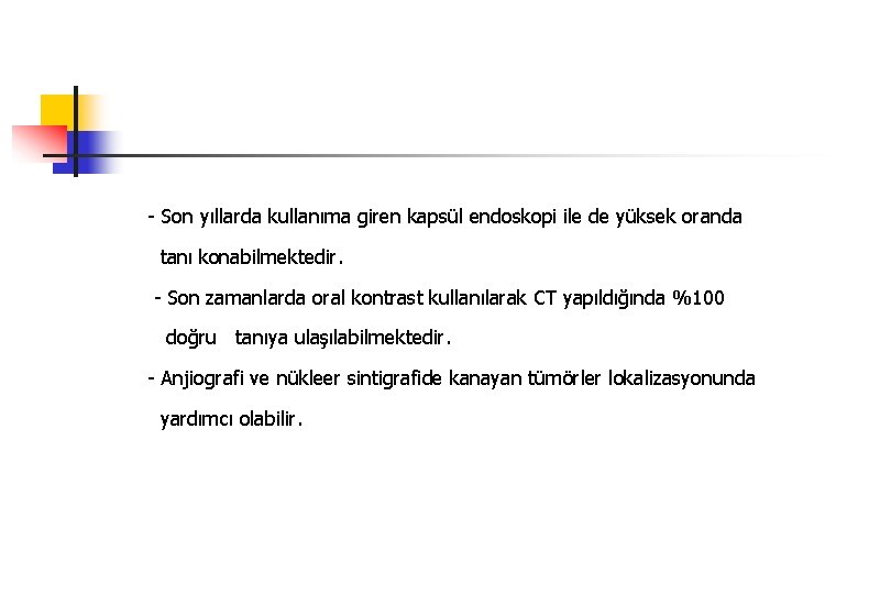 - Son yıllarda kullanıma giren kapsül endoskopi ile de yüksek oranda tanı konabilmektedir. -